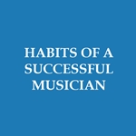 Habits of a Successful Musician